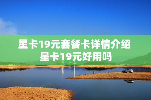 星卡19元套餐卡详情介绍 星卡19元好用吗