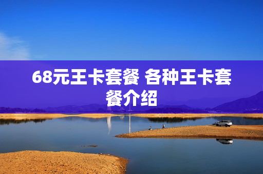 68元王卡套餐 各种王卡套餐介绍