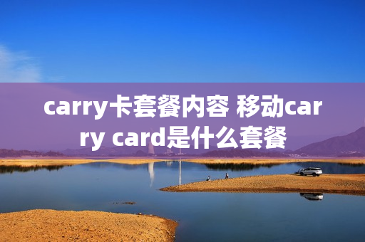carry卡套餐内容 移动carry card是什么套餐