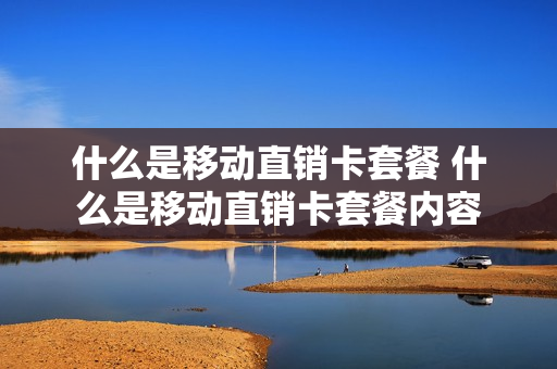 什么是移动直销卡套餐 什么是移动直销卡套餐内容