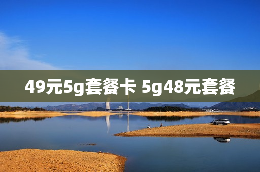 49元5g套餐卡 5g48元套餐