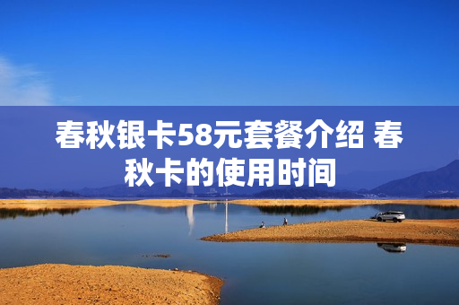 春秋银卡58元套餐介绍 春秋卡的使用时间