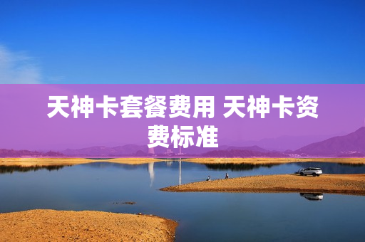 天神卡套餐费用 天神卡资费标准