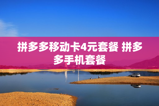 拼多多移动卡4元套餐 拼多多手机套餐