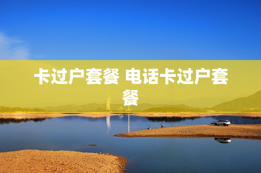 卡过户套餐 电话卡过户套餐