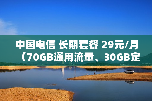 中国电信 长期套餐 29元/月（70GB通用流量、30GB定向）