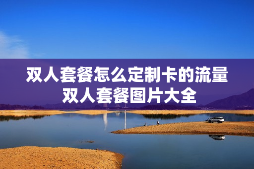 双人套餐怎么定制卡的流量 双人套餐图片大全