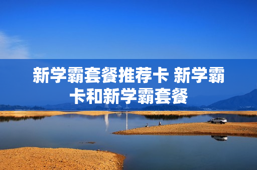 新学霸套餐推荐卡 新学霸卡和新学霸套餐