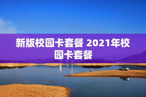 新版校园卡套餐 2021年校园卡套餐