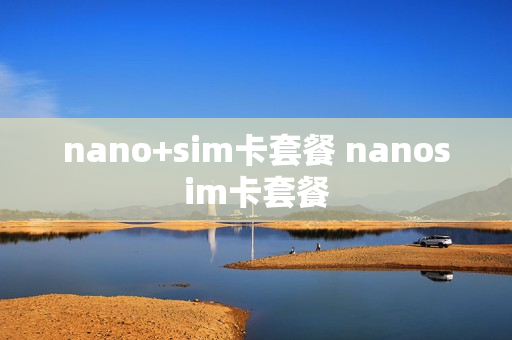 nano+sim卡套餐 nanosim卡套餐