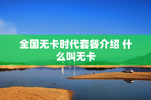 全国无卡时代套餐介绍 什么叫无卡