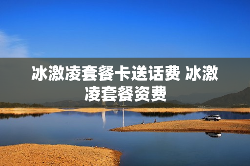 冰激凌套餐卡送话费 冰激凌套餐资费