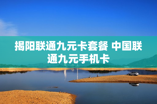 揭阳联通九元卡套餐 中国联通九元手机卡