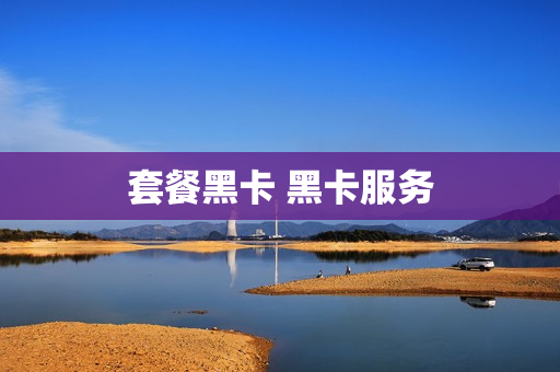 套餐黑卡 黑卡服务