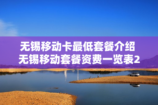 无锡移动卡最低套餐介绍 无锡移动套餐资费一览表2019