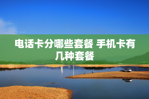 电话卡分哪些套餐 手机卡有几种套餐