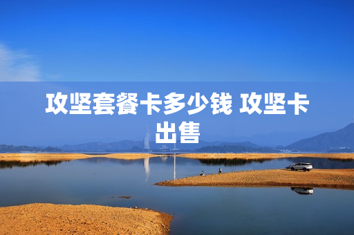 攻坚套餐卡多少钱 攻坚卡出售