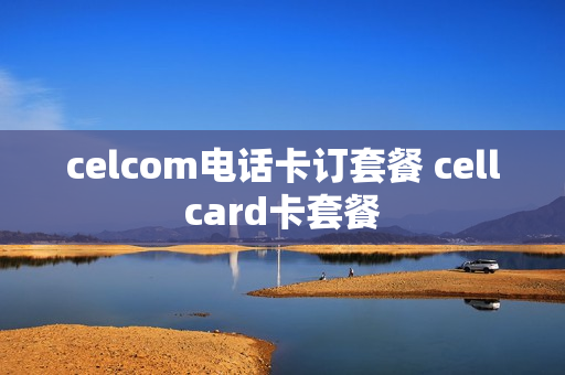 celcom电话卡订套餐 cellcard卡套餐