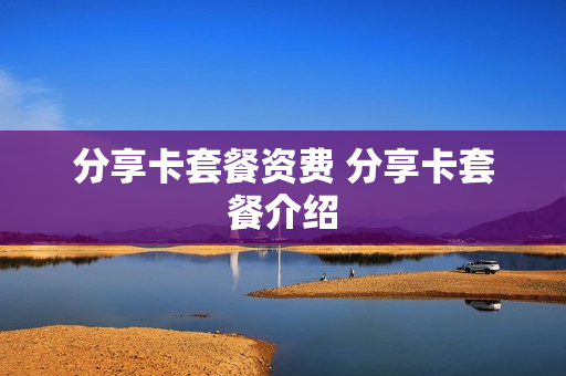 分享卡套餐资费 分享卡套餐介绍