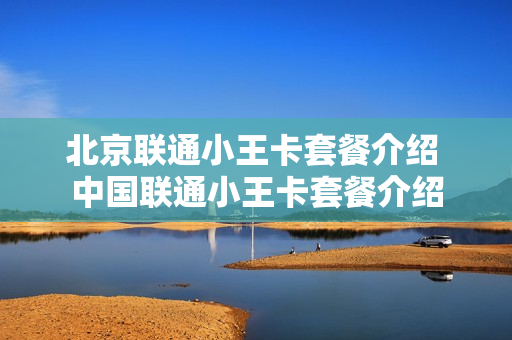 北京联通小王卡套餐介绍 中国联通小王卡套餐介绍