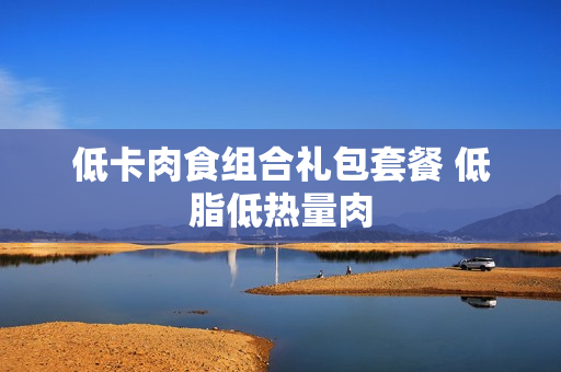 低卡肉食组合礼包套餐 低脂低热量肉