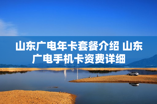 山东广电年卡套餐介绍 山东广电手机卡资费详细