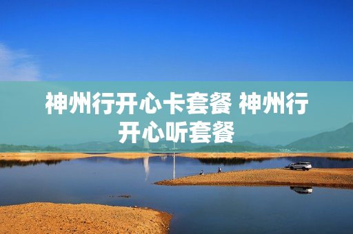 神州行开心卡套餐 神州行开心听套餐