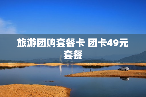 旅游团购套餐卡 团卡49元套餐