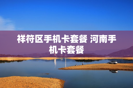 祥符区手机卡套餐 河南手机卡套餐