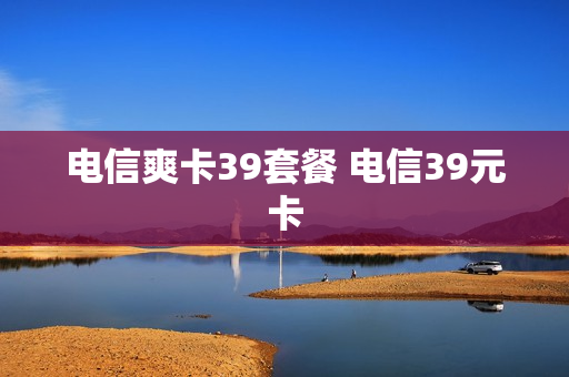 电信爽卡39套餐 电信39元卡