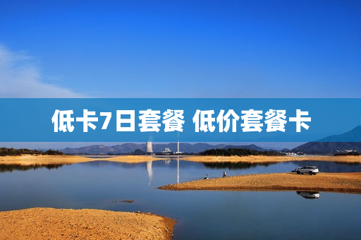 低卡7日套餐 低价套餐卡
