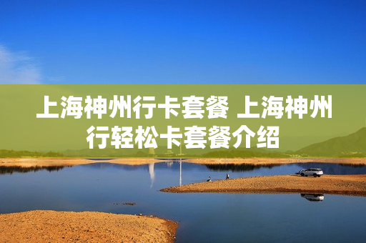 上海神州行卡套餐 上海神州行轻松卡套餐介绍