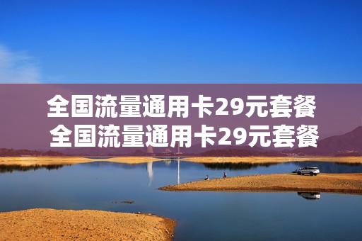 全国流量通用卡29元套餐 全国流量通用卡29元套餐有哪些