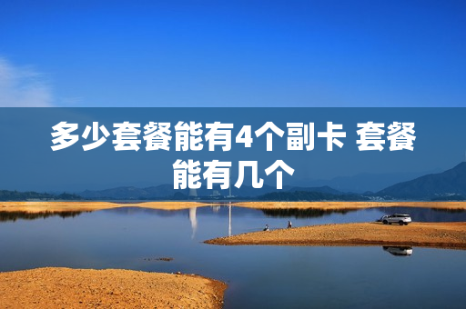 多少套餐能有4个副卡 套餐能有几个