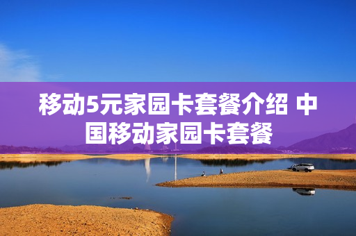 移动5元家园卡套餐介绍 中国移动家园卡套餐