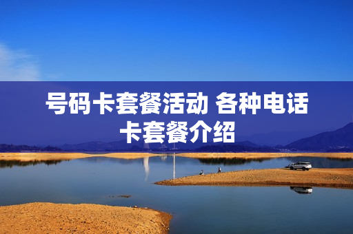 号码卡套餐活动 各种电话卡套餐介绍