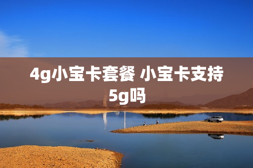 4g小宝卡套餐 小宝卡支持5g吗