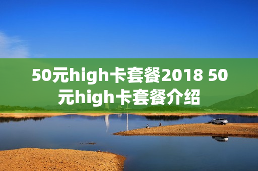 50元high卡套餐2018 50元high卡套餐介绍