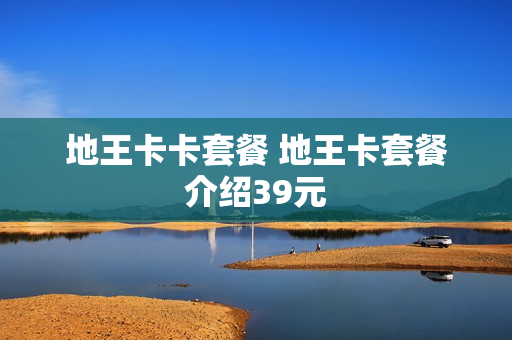 地王卡卡套餐 地王卡套餐介绍39元