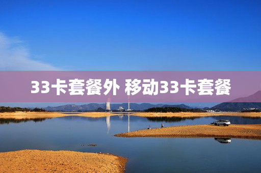33卡套餐外 移动33卡套餐