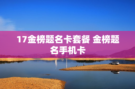 17金榜题名卡套餐 金榜题名手机卡