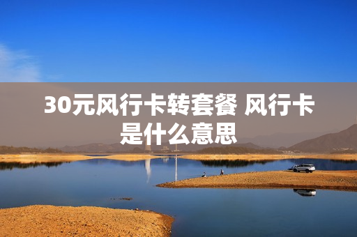 30元风行卡转套餐 风行卡是什么意思