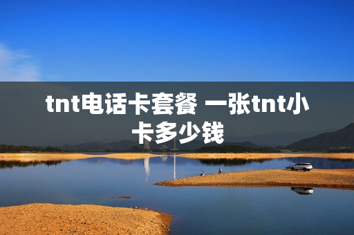 tnt电话卡套餐 一张tnt小卡多少钱