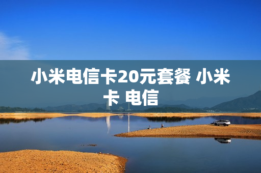 小米电信卡20元套餐 小米卡 电信