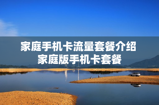家庭手机卡流量套餐介绍 家庭版手机卡套餐