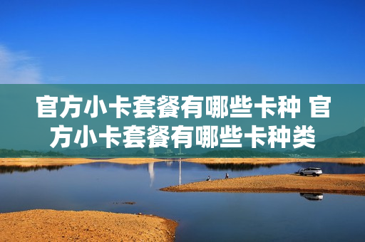 官方小卡套餐有哪些卡种 官方小卡套餐有哪些卡种类
