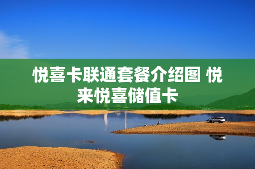 悦喜卡联通套餐介绍图 悦来悦喜储值卡