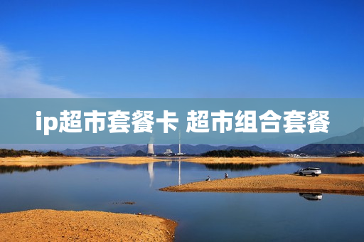 ip超市套餐卡 超市组合套餐