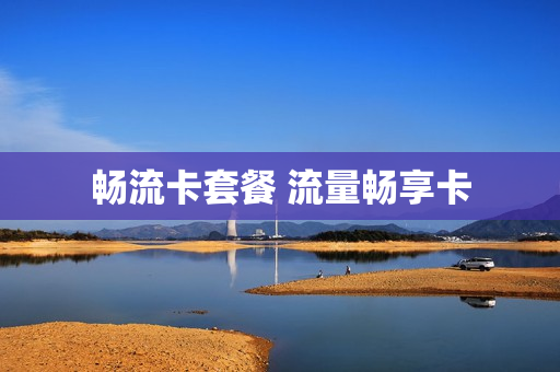 畅流卡套餐 流量畅享卡