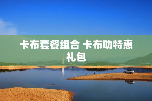 卡布套餐组合 卡布叻特惠礼包